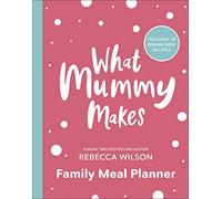 What Mummy Makes Family Meal Planner: Includes 28 brand new recipes