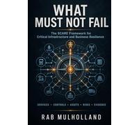 WHAT MUST NOT FAIL: THE SCARE FRAMEWORK FOR CRITICAL INFRASTRUCTURE AND BUSINESS RESILIENCE