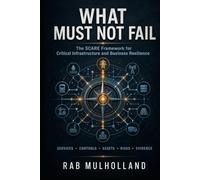 WHAT MUST NOT FAIL: THE SCARE FRAMEWORK FOR CRITICAL INFRASTRUCTURE AND BUSINESS RESILIENCE