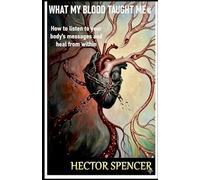 WHAT MY BLOOD TAUGHT ME: How to Listen to Your Body's Messages and Heal from Within