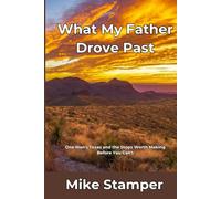 What My Father Drove Past: One Man's Texas and the Stops Worth Making Before You Can't