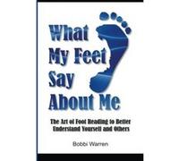 What My Feet Say About Me: The Art of Foot Reading to Better Understand Yourself and Others. - [Livre en VO] Bobbi Warren (Auteur)
