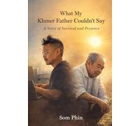 What My Khmer Father Couldn't Say: A Story of Survival and Presence