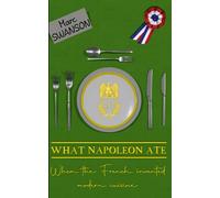 What Napoleon Ate: The half-century when the French invented modern cuisine