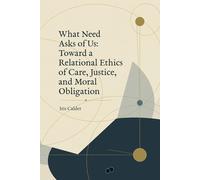 What Need Asks of Us: Toward a Relational Ethics of Care, Justice, and Moral Obligation