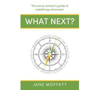 What Next? The savvy woman’s guide to redefining retirement - Jane Moffett - Practical Inspiration Publishing - ebook (ePub) - Livre