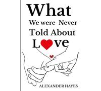 What No One Ever Told You About Love: The Hidden Lessons of Self-Love, Healing, and Real Connection