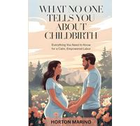What No One Tells You About Childbirth: Everything You Need to Know for a Calm, Empowered Labor.