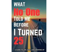What No One Told Me Before I Turned 25: A Guide to Life, Love, and Growing Up