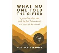 What No One Told the Gifted: A Journal for Those Who Think Too Fast, Feel Too Much, and Never Got the Manual