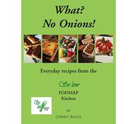 What? No Onions?: Everyday recipes from the So low Fodmap Kitchen