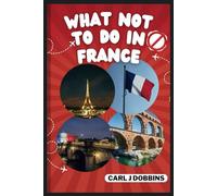 What Not to do in France: A Guide to Avoiding Common Pitfalls and Surviving as a tourist in France