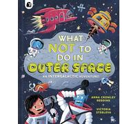 What NOT To Do In Outer Space: An Intergalactic Adventure!
