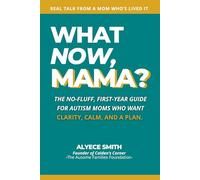What Now, Mama?: The No-Fluff, First-Year Guide for Autism Moms Who Want Clarity, Calm, and a Plan