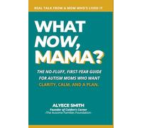 What Now, Mama?: The No-Fluff, First-Year Guide for Autism Moms Who Want Clarity, Calm, and a Plan