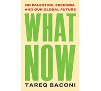 What Now: On Palestine, Freedom, and Our Global Future