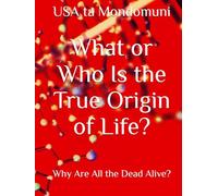 What or Who Is the True Origin of Life?: Why Are All the Dead Alive?