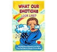 What our emotions Look Like? Introduction of Big Emotions and What They Feel Like In A Simple Picture Book for Little Ones