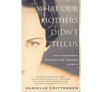 What Our Mothers Didn't Tell Us: Why Happiness Eludes the Modern Woman