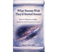 What Parents Wish They'd Started Sooner: How 15 Minutes a Night Builds the Life School Can't Teach