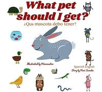 What Pet Should I Get? ¿Qué Mascota Debo Tener?: Spanish-English