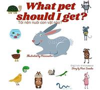 What Pet Should I Get? Tôi Nên Nuôi Con Vt Nào: Dual Language Edition English-Vietnamese