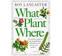 What Plant Where: The Creative Guide to Choosing the Best Plants for Every Area of Your Garden Lancaster, Roy (Auteur)