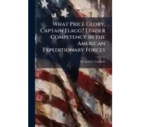 What Price Glory, Captain Flagg? Leader Competency In The American Expeditionary Forces