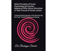 What Principles of Social Psychology and Human Relations Offer Ethnic Minorities in Their Pursuit of Social Justice: Understanding Injustice and Discovering the Path Toward Healing and Equity