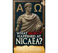What Really Happened At Nicaea?: Myth, History, and the Council That Shaped Christianity