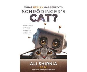 What Really Happened to Schrödinger’s Cat?: Inside the Box of Physics, Philosophy and the Mind