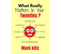 What Really Matters in Your Twenties? The Brutal Truths I Wish I Knew in My Twenties. A Personal Development Book for Young Adults in Their 20s"