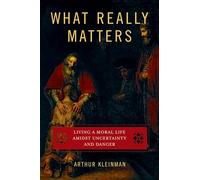 What Really Matters: Living a Moral Life amidst Uncertainty and Danger