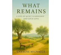 What Remains: A Life of Quiet Leadership and Loud Love