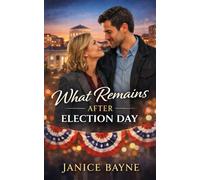 What Remains After Election Day: a novella of politics and love