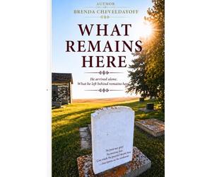 What Remains Here: He arrived alone. What he left behind remains here.