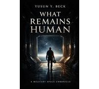 WHAT REMAINS HUMAN: A Military Space Chronicle of Faith, War, and the Cost of Dominion