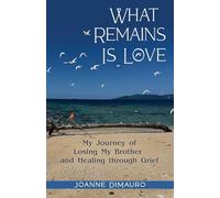 What Remains Is Love: My Journey of Losing My Brother and Healing through Grief
