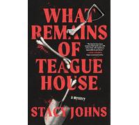 What Remains of Teague House: A Mystery