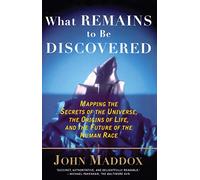 What Remains to Be Discovered: Mapping the Secrets of the Universe, the Origins of Life, and the Future of the Human Race