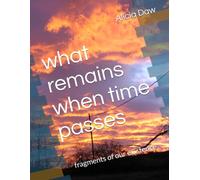 what remains when time passes: fragments of our existence