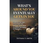 What’s Around You Eventually Gets In You: Guarding Your Heart, Environment, and Spiritual Temperature in a World That Wants to Shape You