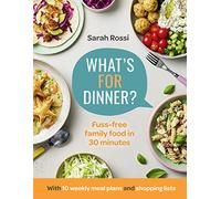 What’s for Dinner?: Fuss-Free Family Food in 30 Minutes