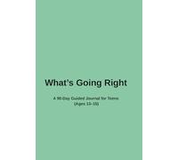 What’s Going Right: A 90-Day Guided Journal for Teens (Ages 13-15)
