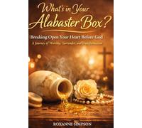 What’s in Your Alabaster Box?: Breaking Open Your Heart Before God - A Journey of Worship, Surrender, and Transformation
