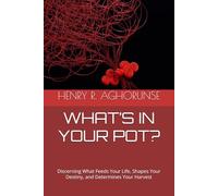 WHAT’S IN YOUR POT?: Discerning What Feeds Your Life, Shapes Your Destiny, and Determines Your Harvest