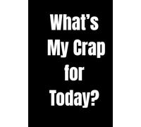 What’s My Crap for Today?: 120-Page Lined Journal to Write Down All the Crap You Deal With