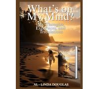 WHAT’S ON MY MIND: MY THOUGHTS EXPERIECES AND TRIBULATIONS