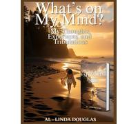 WHAT’S ON MY MIND: MY THOUGHTS EXPERIENCES AND TRIBULATIONS