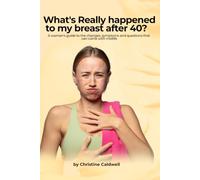 WHAT’S REALLY HAPPENING TO MY BREASTS AFTER 40?: A Woman’s Guide to the Changes, Symptoms, and Questions That Come With Midlife